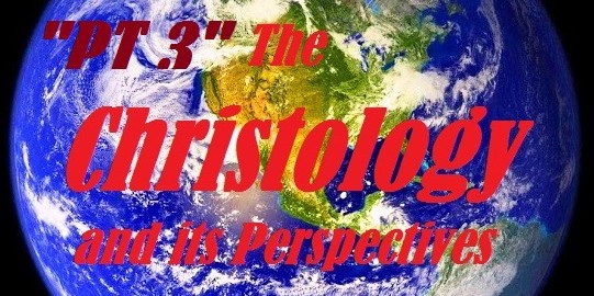 PT 3-THE CHRISTOLOGY AND ITS PERSPECTIVES